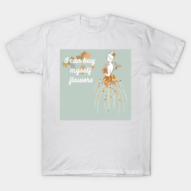 I Can Buy Myself Flowers T-Shirt by OddPop